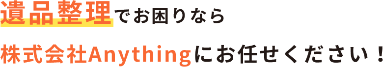 遺品整理でお困りなら株式会社Anythingにお任せください!